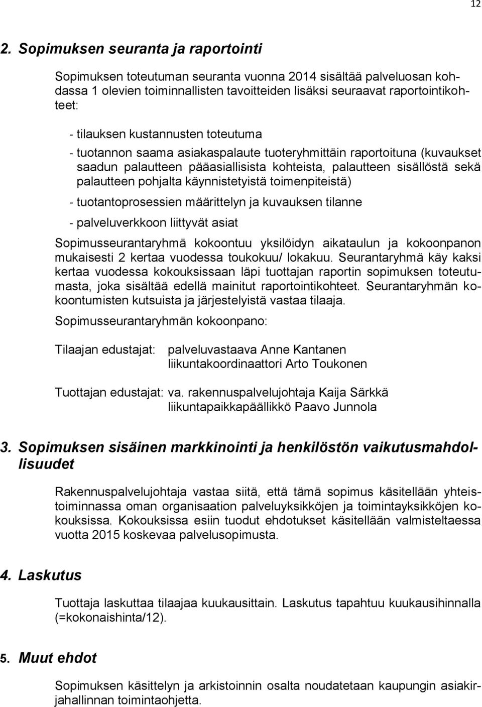 käynnistetyistä toimenpiteistä) - tuotantoprosessien määrittelyn ja kuvauksen tilanne - palveluverkkoon liittyvät asiat Sopimusseurantaryhmä kokoontuu yksilöidyn aikataulun ja kokoonpanon mukaisesti