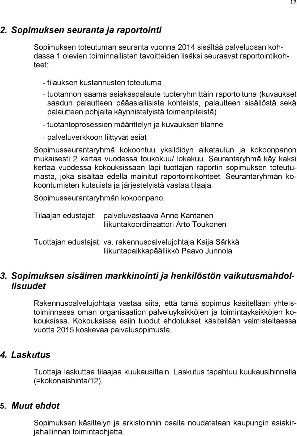 käynnistetyistä toimenpiteistä) - tuotantoprosessien määrittelyn ja kuvauksen tilanne - palveluverkkoon liittyvät asiat Sopimusseurantaryhmä kokoontuu yksilöidyn aikataulun ja kokoonpanon mukaisesti