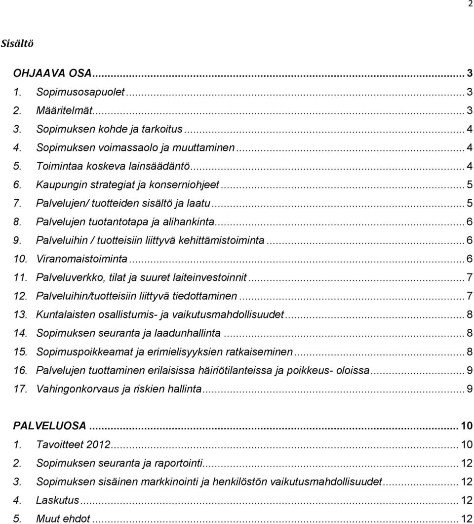 .. 6 10. Viranomaistoiminta... 6 11. Palveluverkko, tilat ja suuret laiteinvestoinnit... 7 12. Palveluihin/tuotteisiin liittyvä tiedottaminen... 7 13.