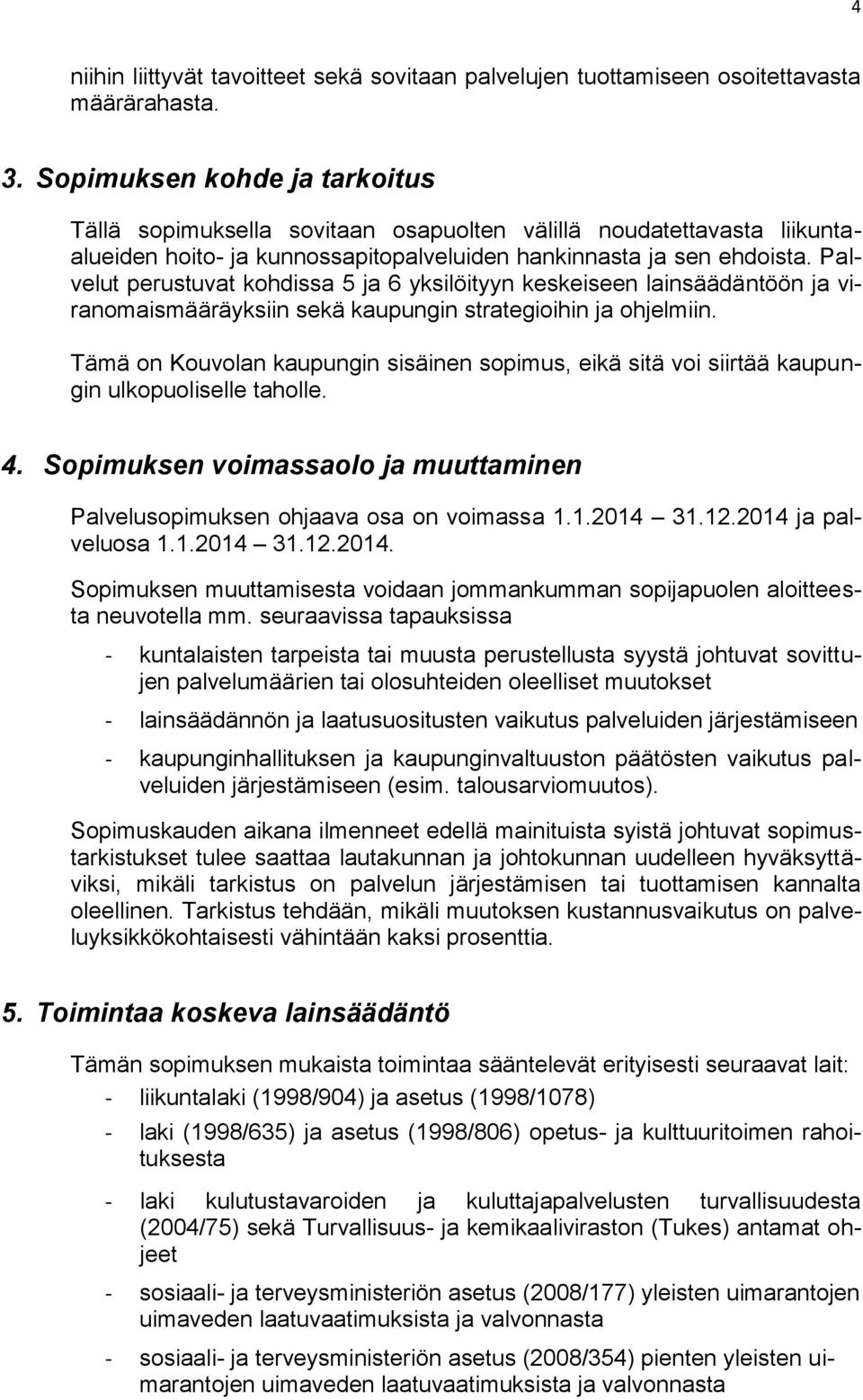 Palvelut perustuvat kohdissa 5 ja 6 yksilöityyn keskeiseen lainsäädäntöön ja viranomaismääräyksiin sekä kaupungin strategioihin ja ohjelmiin.