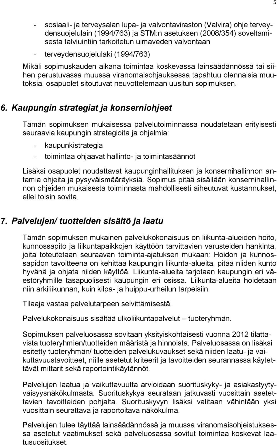 sitoutuvat neuvottelemaan uusitun sopimuksen. 6.