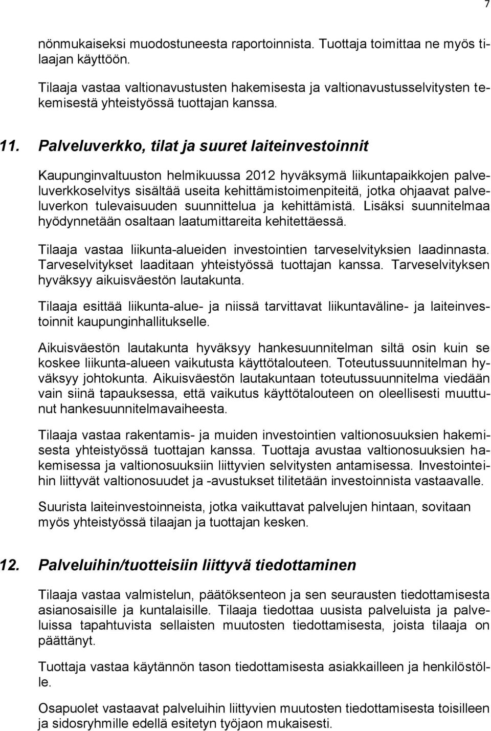 Palveluverkko, tilat ja suuret laiteinvestoinnit Kaupunginvaltuuston helmikuussa 2012 hyväksymä liikuntapaikkojen palveluverkkoselvitys sisältää useita kehittämistoimenpiteitä, jotka ohjaavat