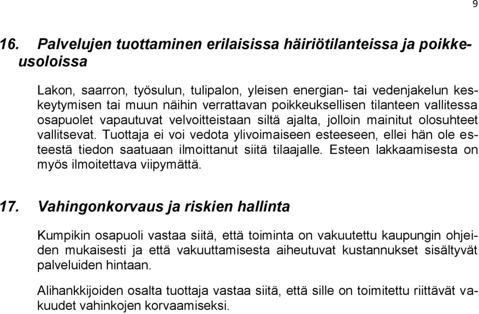 Tuottaja ei voi vedota ylivoimaiseen esteeseen, ellei hän ole esteestä tiedon saatuaan ilmoittanut siitä tilaajalle. Esteen lakkaamisesta on myös ilmoitettava viipymättä. 17.