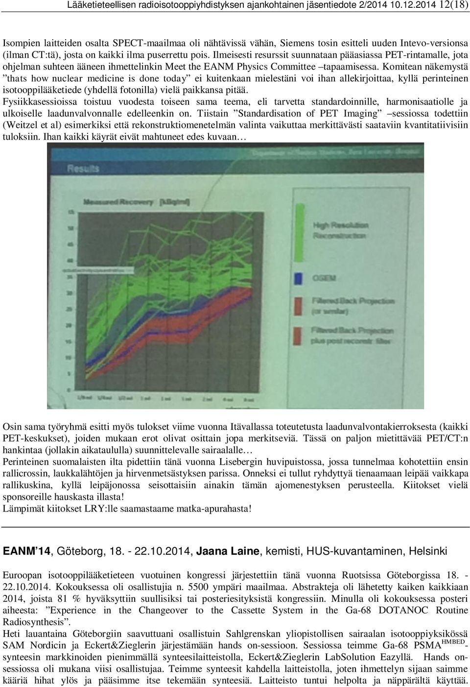 Ilmeisesti resurssit suunnataan pääasiassa PET-rintamalle, jota ohjelman suhteen ääneen ihmettelinkin Meet the EANM Physics Committee tapaamisessa.