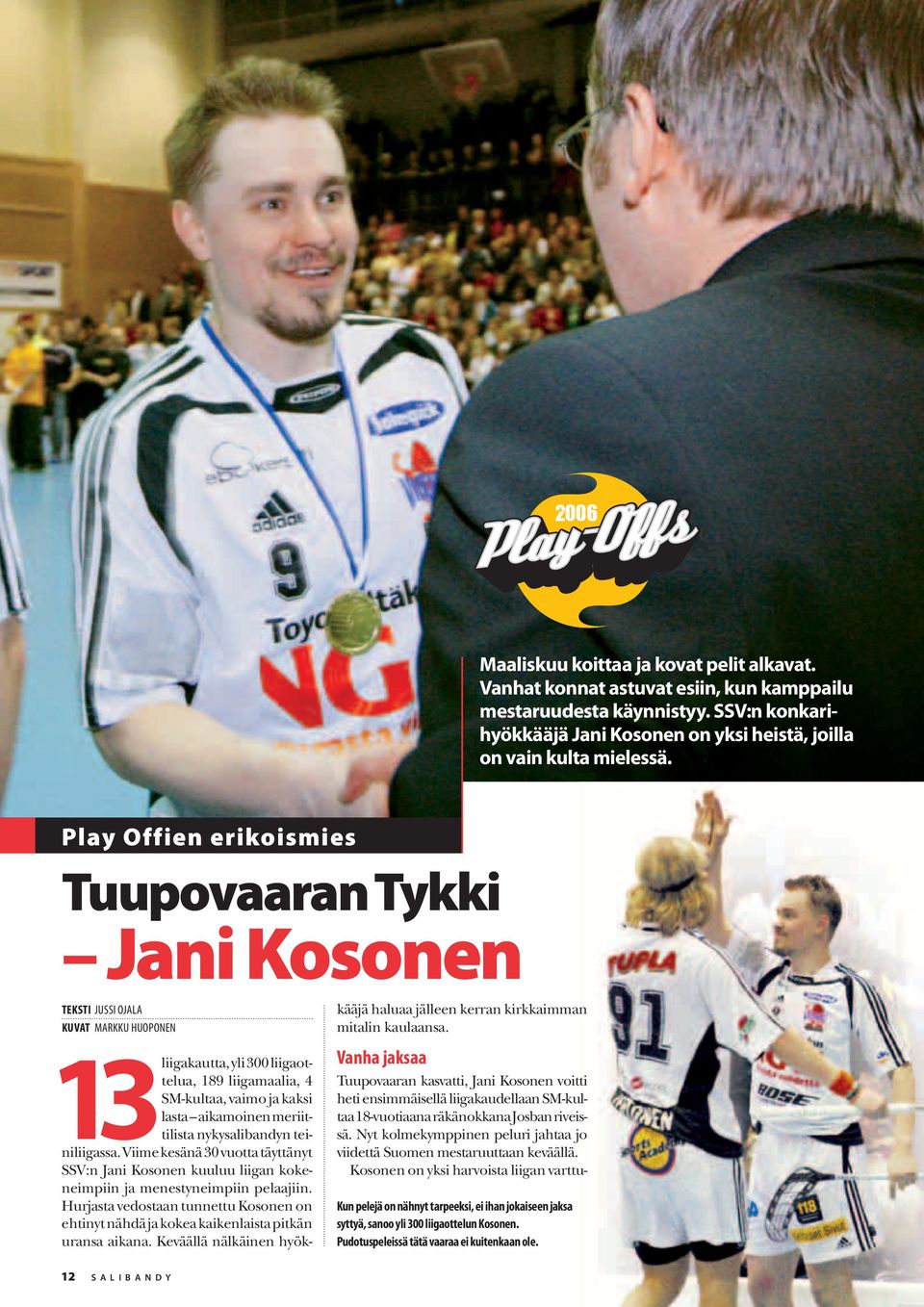 meriittilista nykysalibandyn teiniliigassa. Viime kesänä 30 vuotta täyttänyt SSV:n Jani Kosonen kuuluu liigan kokeneimpiin ja menestyneimpiin pelaajiin.