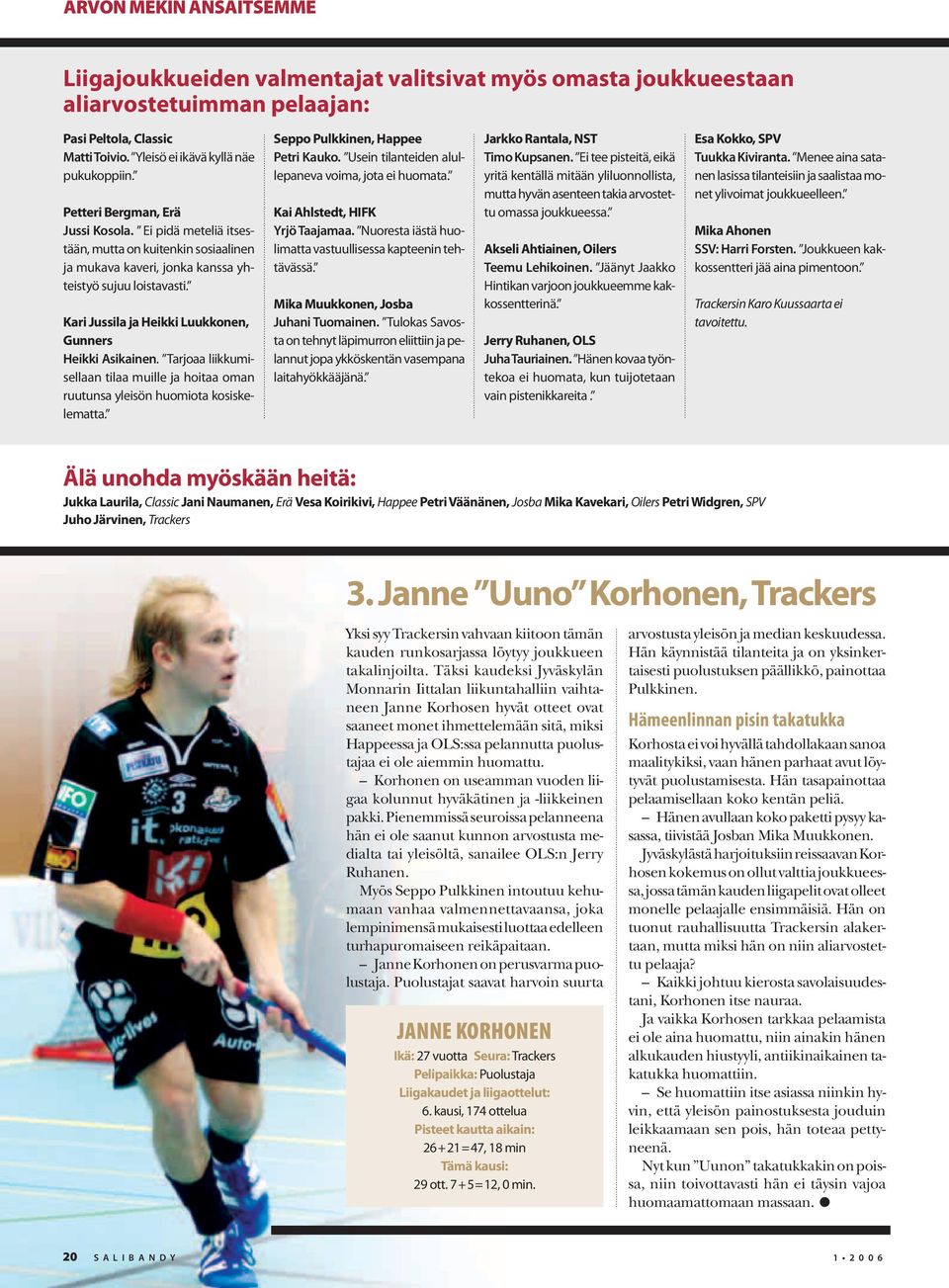 Kari Jussila ja Heikki Luukkonen, Gunners Heikki Asikainen. Tarjoaa liikkumisellaan tilaa muille ja hoitaa oman ruutunsa yleisön huomiota kosiskelematta. Seppo Pulkkinen, Happee Petri Kauko.