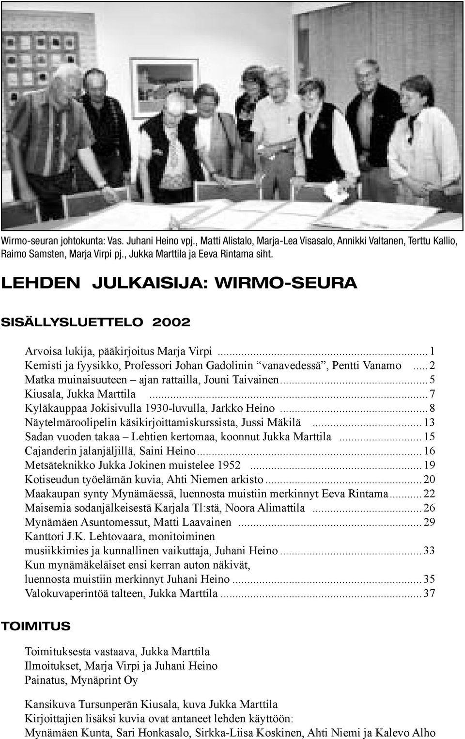 ..2 Matka muinaisuuteen ajan rattailla, Jouni Taivainen...5 Kiusala, Jukka Marttila...7 Kyläkauppaa Jokisivulla 1930-luvulla, Jarkko Heino...8 Näytelmäroolipelin käsikirjoittamiskurssista, Jussi Mäkilä.