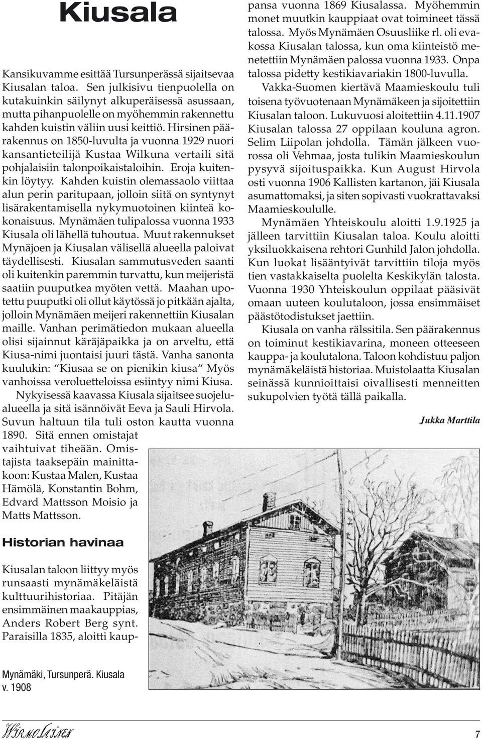 Hirsinen päärakennus on 1850-luvulta ja vuonna 1929 nuori kansantieteilijä Kustaa Wilkuna vertaili sitä pohjalaisiin talonpoikaistaloihin. Eroja kuitenkin löytyy.