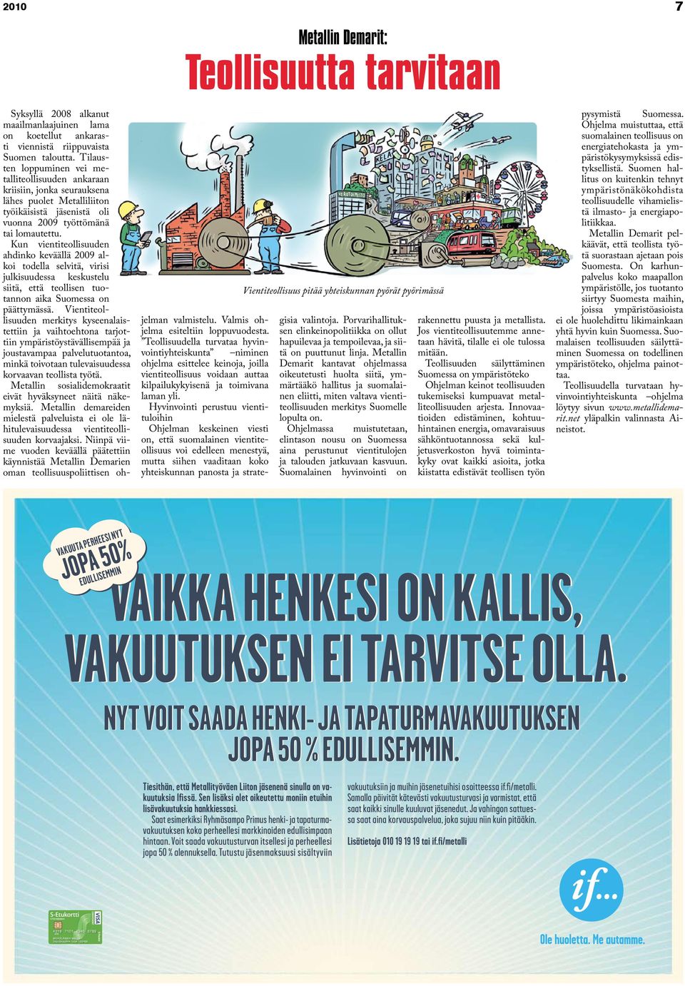 Kun vientiteollisuuden ahdinko keväällä 2009 alkoi todella selvitä, virisi julkisuudessa keskustelu siitä, että teollisen tuotannon aika Suomessa on päättymässä.