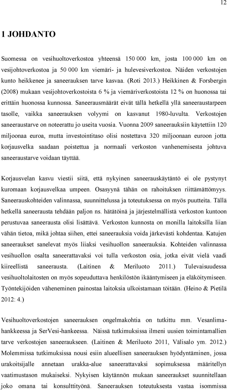 ) Heikkinen & Forsbergin (2008) mukaan vesijohtoverkostoista 6 % ja viemäriverkostoista 12 % on huonossa tai erittäin huonossa kunnossa.