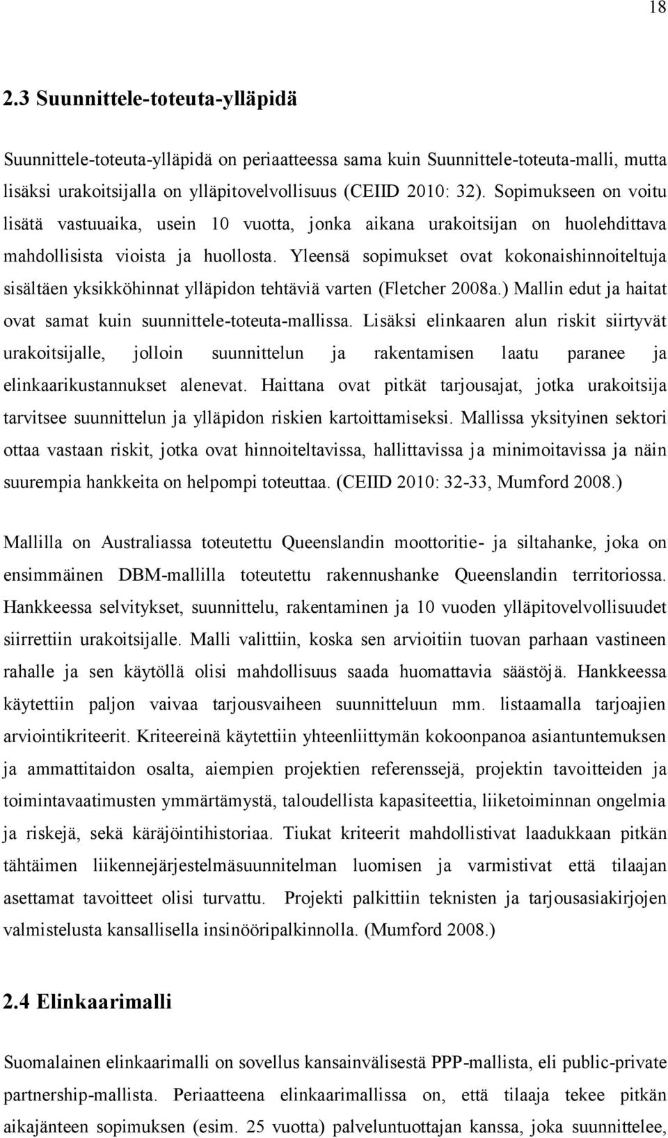 Yleensä sopimukset ovat kokonaishinnoiteltuja sisältäen yksikköhinnat ylläpidon tehtäviä varten (Fletcher 2008a.) Mallin edut ja haitat ovat samat kuin suunnittele-toteuta-mallissa.