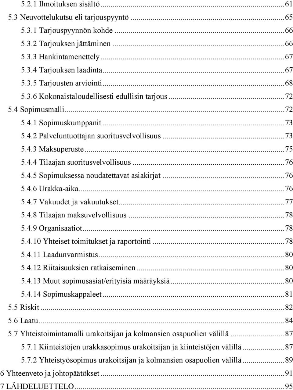 .. 75 5.4.4 Tilaajan suoritusvelvollisuus... 76 5.4.5 Sopimuksessa noudatettavat asiakirjat... 76 5.4.6 Urakka-aika... 76 5.4.7 Vakuudet ja vakuutukset... 77 5.4.8 Tilaajan maksuvelvollisuus... 78 5.