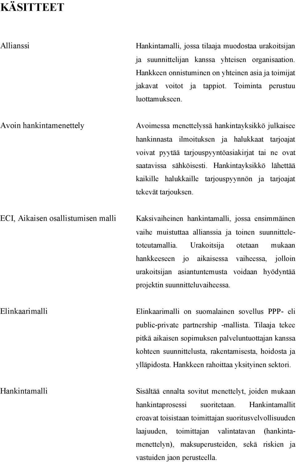 Avoin hankintamenettely Avoimessa menettelyssä hankintayksikkö julkaisee hankinnasta ilmoituksen ja halukkaat tarjoajat voivat pyytää tarjouspyyntöasiakirjat tai ne ovat saatavissa sähköisesti.