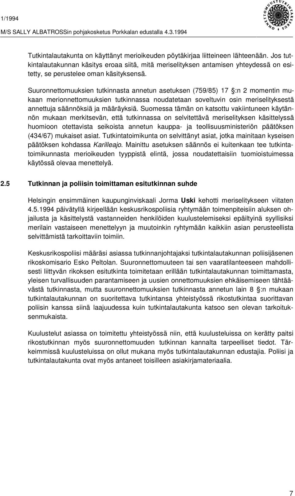 Suuronnettomuuksien tutkinnasta annetun asetuksen (759/85) 17 :n 2 momentin mukaan merionnettomuuksien tutkinnassa noudatetaan soveltuvin osin meriselityksestä annettuja säännöksiä ja määräyksiä.