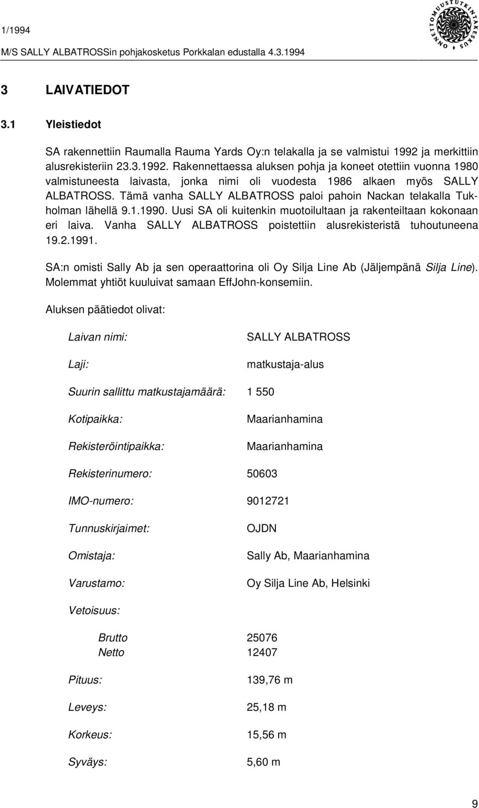 Tämä vanha SALLY ALBATROSS paloi pahoin Nackan telakalla Tukholman lähellä 9.1.1990. Uusi SA oli kuitenkin muotoilultaan ja rakenteiltaan kokonaan eri laiva.