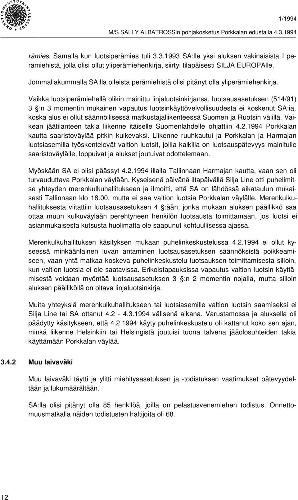 Vaikka luotsiperämiehellä olikin mainittu linjaluotsinkirjansa, luotsausasetuksen (514/91) 3 :n 3 momentin mukainen vapautus luotsinkäyttövelvollisuudesta ei koskenut SA:ia, koska alus ei ollut