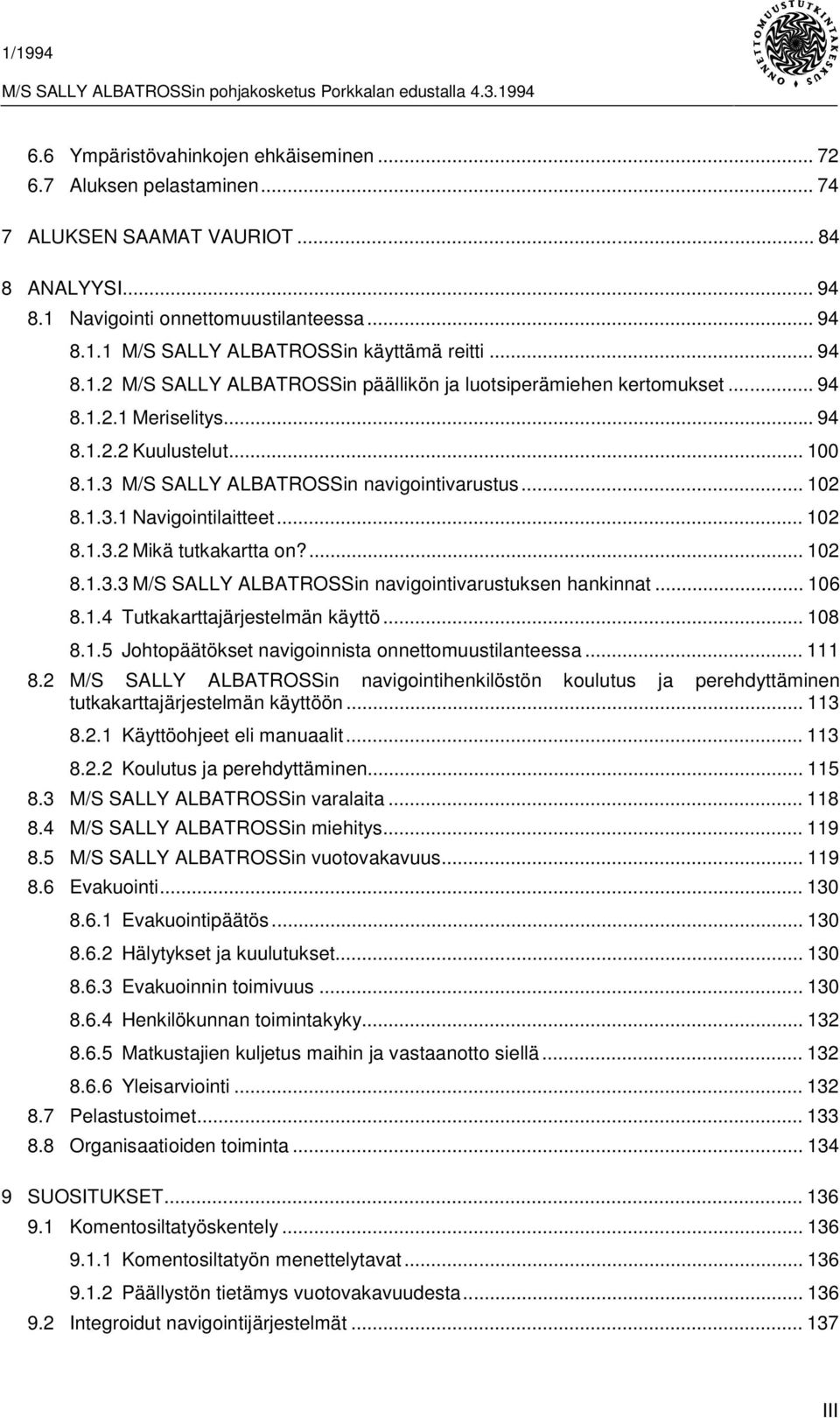 .. 102 8.1.3.2 Mikä tutkakartta on?... 102 8.1.3.3 M/S SALLY ALBATROSSin navigointivarustuksen hankinnat... 106 8.1.4 Tutkakarttajärjestelmän käyttö... 108 8.1.5 Johtopäätökset navigoinnista onnettomuustilanteessa.