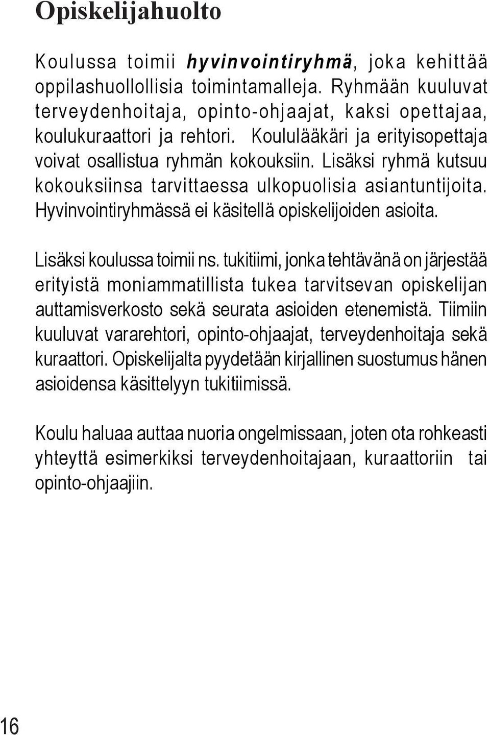 Hyvinvointiryhmässä ei käsitellä opiskelijoiden asioita. Lisäksi koulussa toimii ns.