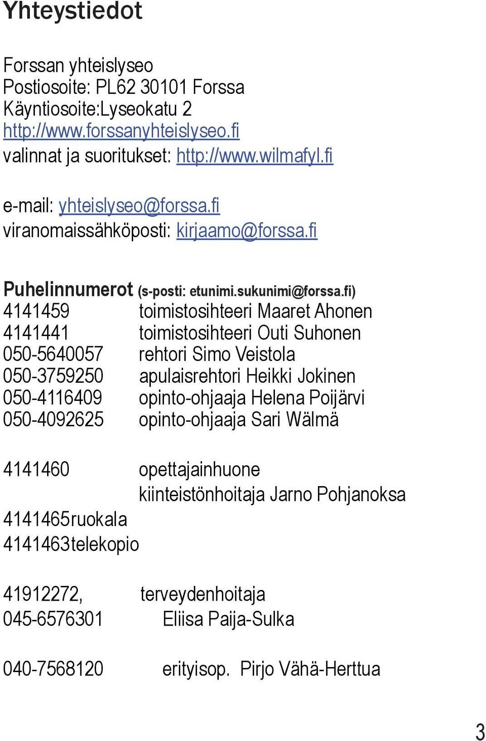 fi) 4141459 toimistosihteeri Maaret Ahonen 4141441 toimistosihteeri Outi Suhonen 050-5640057 rehtori Simo Veistola 050-3759250 apulaisrehtori Heikki Jokinen 050-4116409