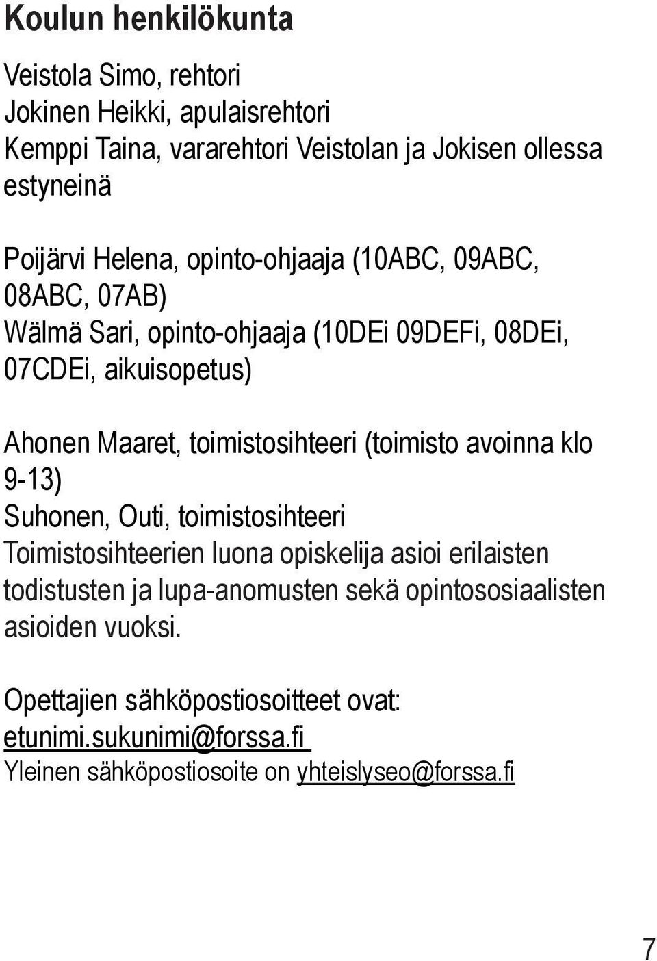 toimistosihteeri (toimisto avoinna klo 9-13) Suhonen, Outi, toimistosihteeri Toimistosihteerien luona opiskelija asioi erilaisten todistusten ja