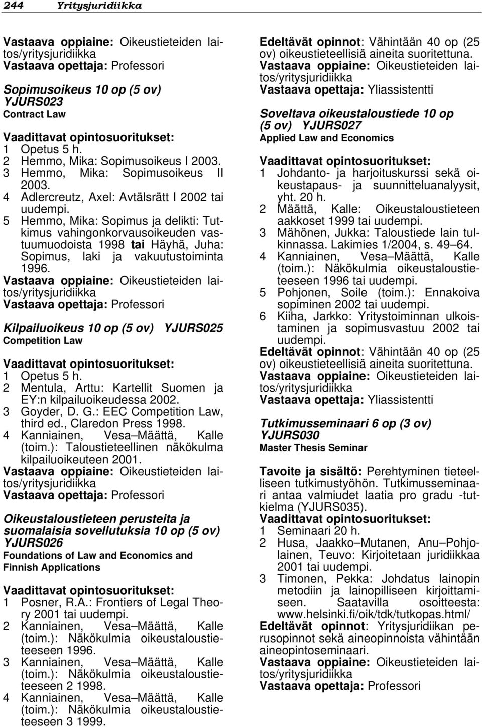 Kilpailuoikeus 10 op (5 ov) YJURS025 Competition Law 1 Opetus 5 h. 2 Mentula, Arttu: Kartellit Suomen ja EY:n kilpailuoikeudessa 2002. 3 Goyder, D. G.: EEC Competition Law, third ed.