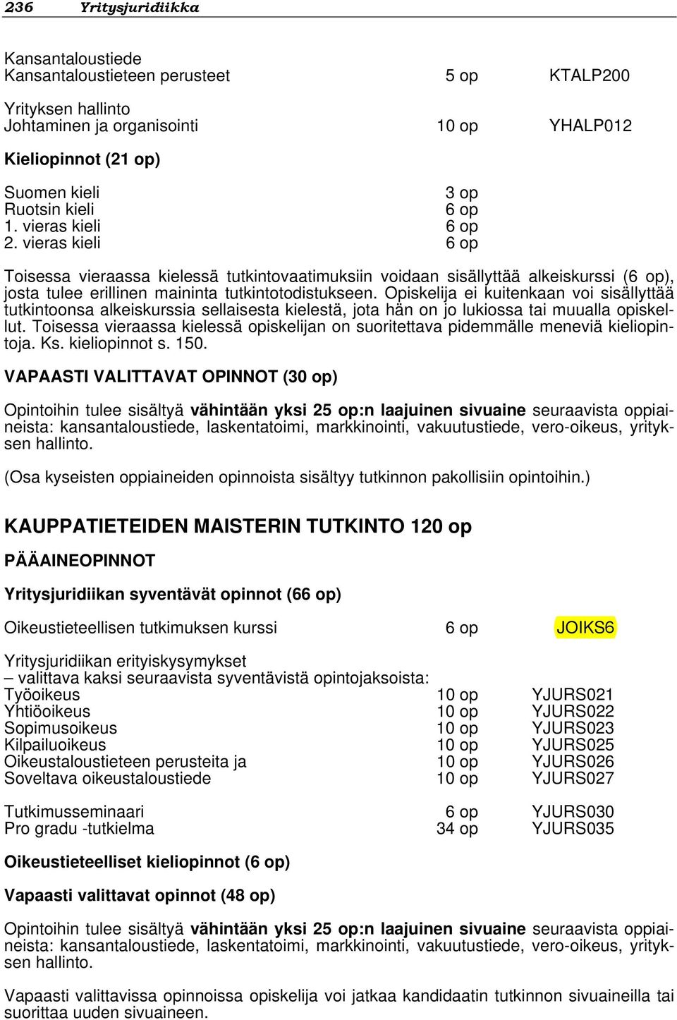 Opiskelija ei kuitenkaan voi sisällyttää tutkintoonsa alkeiskurssia sellaisesta kielestä, jota hän on jo lukiossa tai muualla opiskellut.