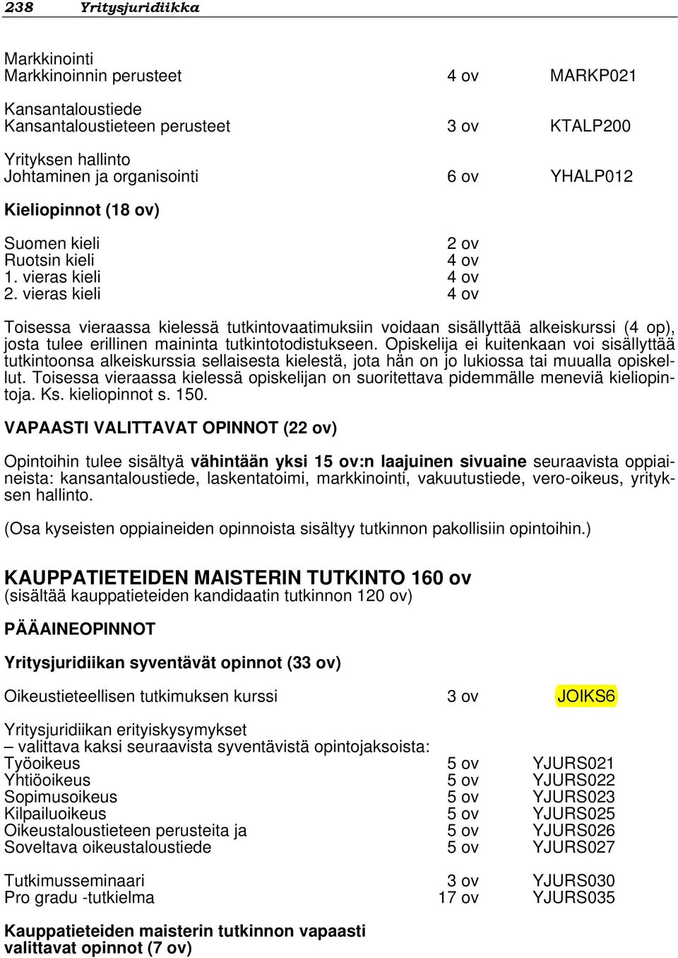 vieras kieli 4 ov Toisessa vieraassa kielessä tutkintovaatimuksiin voidaan sisällyttää alkeiskurssi (4 op), josta tulee erillinen maininta tutkintotodistukseen.