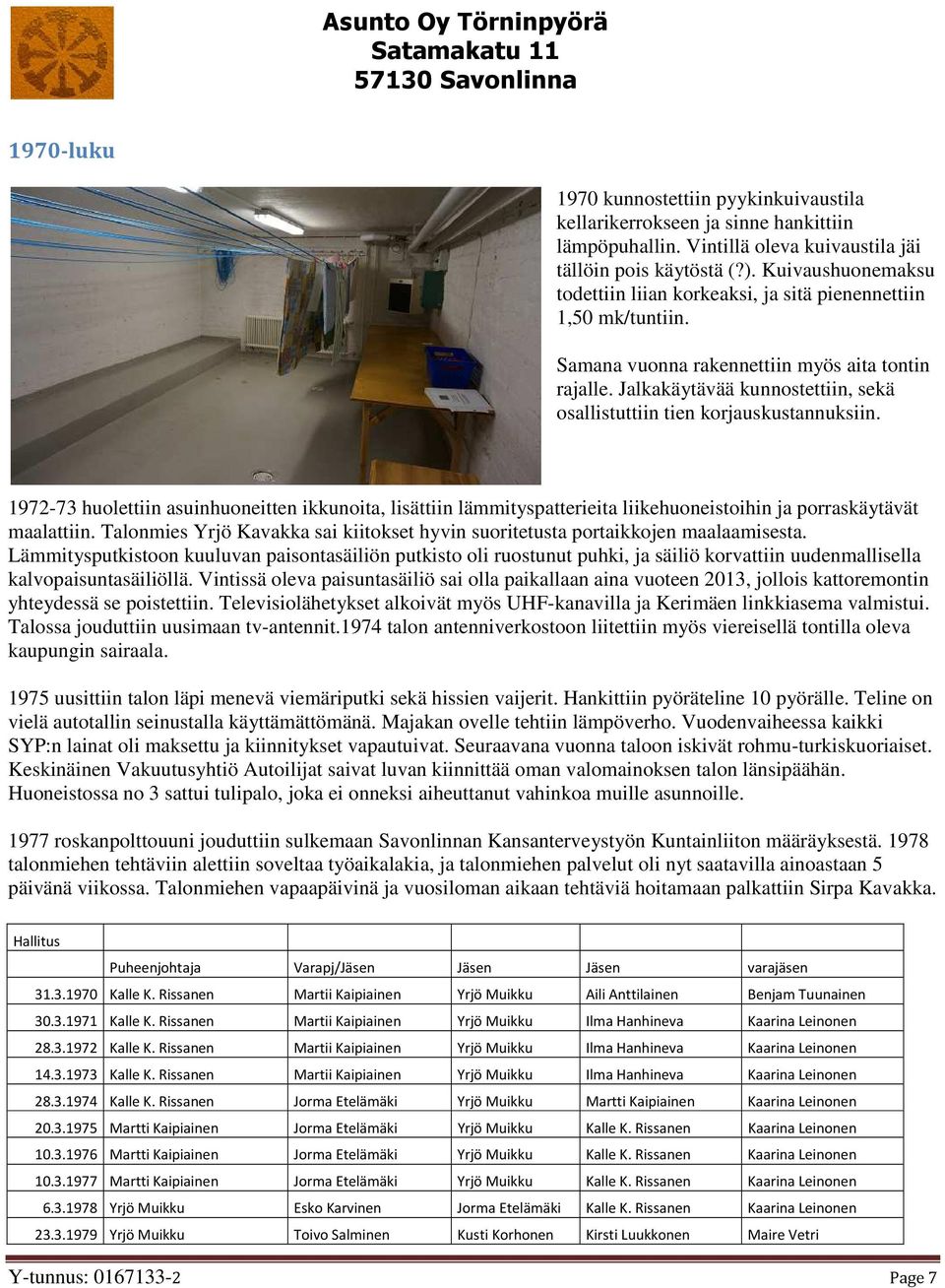 Jalkakäytävää kunnostettiin, sekä osallistuttiin tien korjauskustannuksiin. 1972-73 huolettiin asuinhuoneitten ikkunoita, lisättiin lämmityspatterieita liikehuoneistoihin ja porraskäytävät maalattiin.