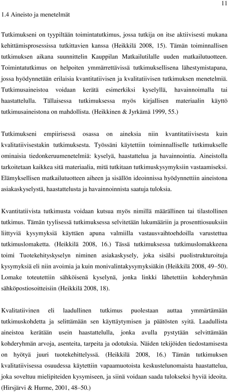 Toimintatutkimus on helpoiten ymmärrettävissä tutkimuksellisena lähestymistapana, jossa hyödynnetään erilaisia kvantitatiivisen ja kvalitatiivisen tutkimuksen menetelmiä.