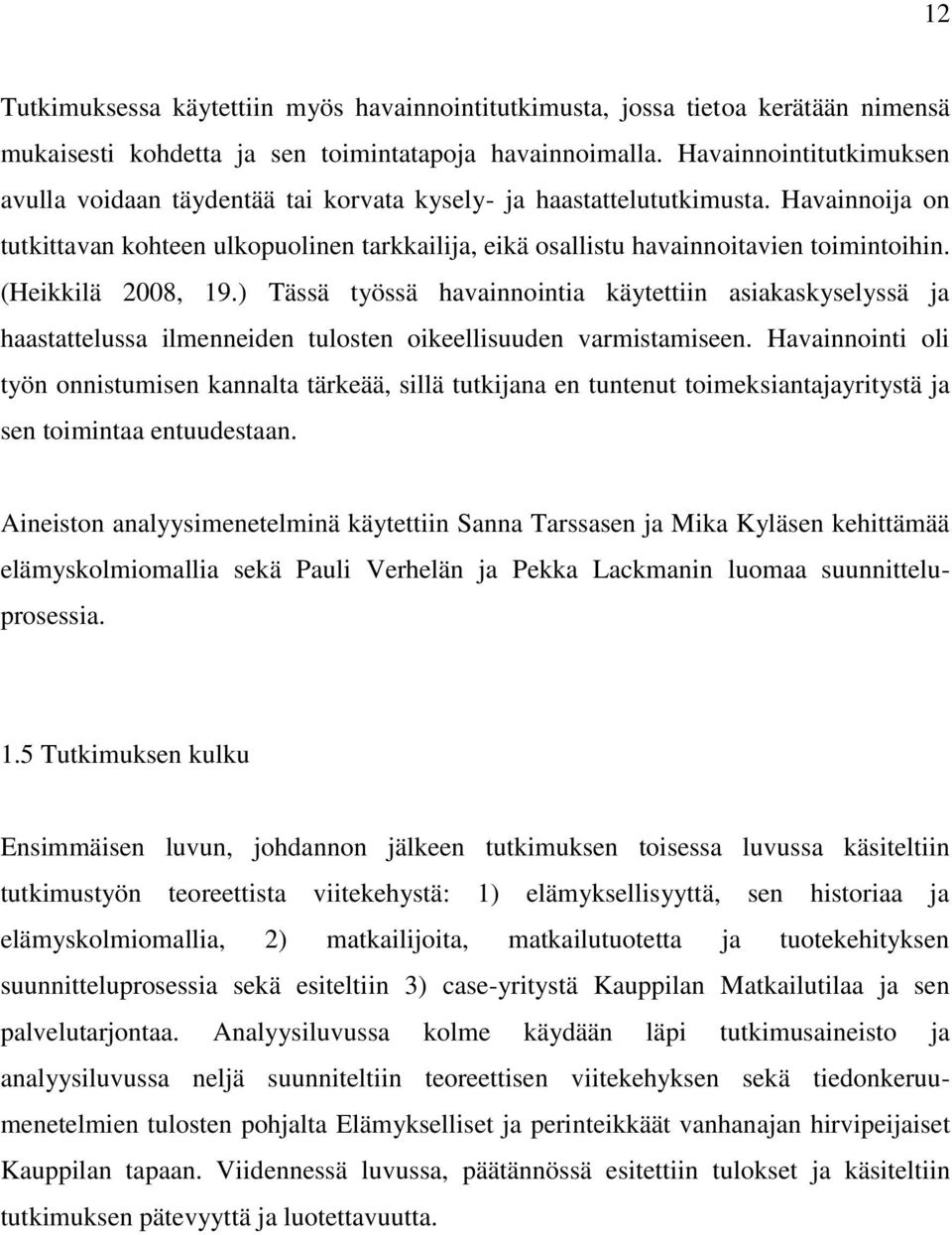 (Heikkilä 2008, 19.) Tässä työssä havainnointia käytettiin asiakaskyselyssä ja haastattelussa ilmenneiden tulosten oikeellisuuden varmistamiseen.