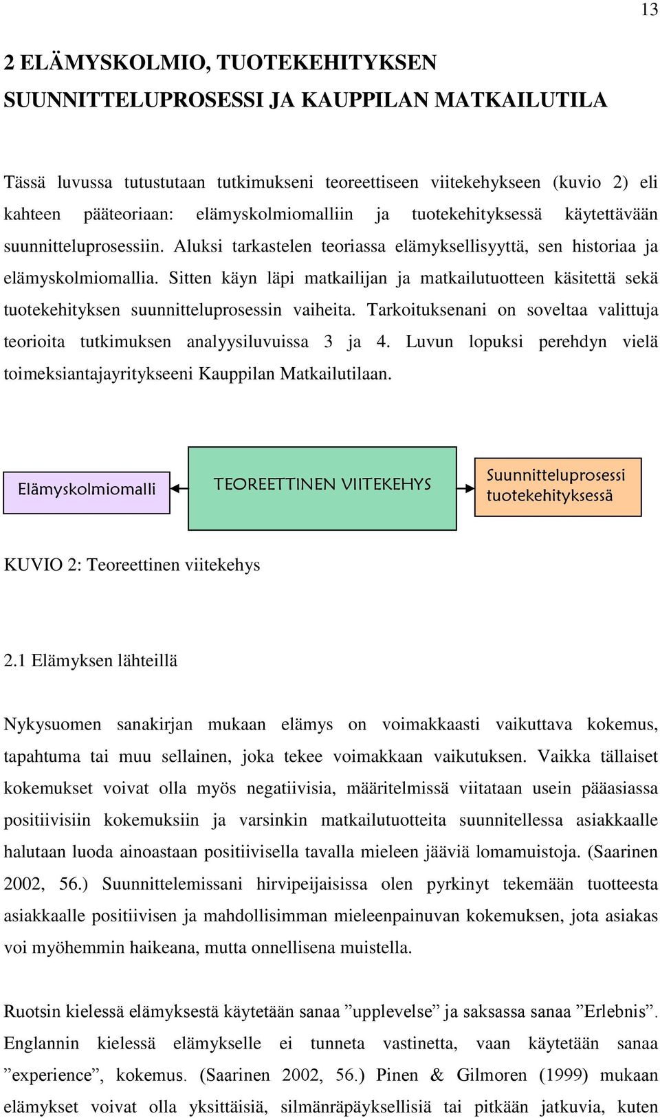 Sitten käyn läpi matkailijan ja matkailutuotteen käsitettä sekä tuotekehityksen suunnitteluprosessin vaiheita. Tarkoituksenani on soveltaa valittuja teorioita tutkimuksen analyysiluvuissa 3 ja 4.