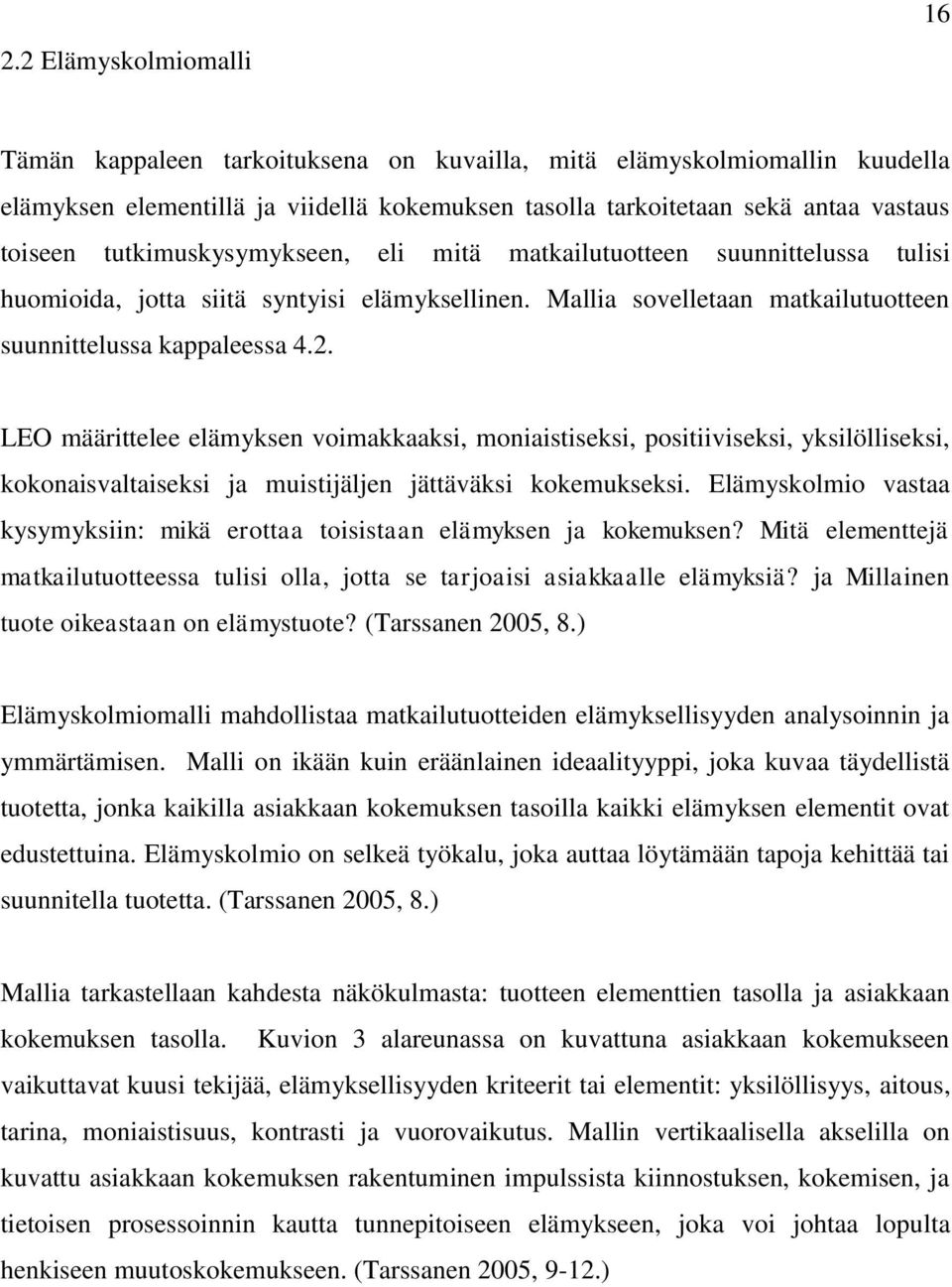 LEO määrittelee elämyksen voimakkaaksi, moniaistiseksi, positiiviseksi, yksilölliseksi, kokonaisvaltaiseksi ja muistijäljen jättäväksi kokemukseksi.