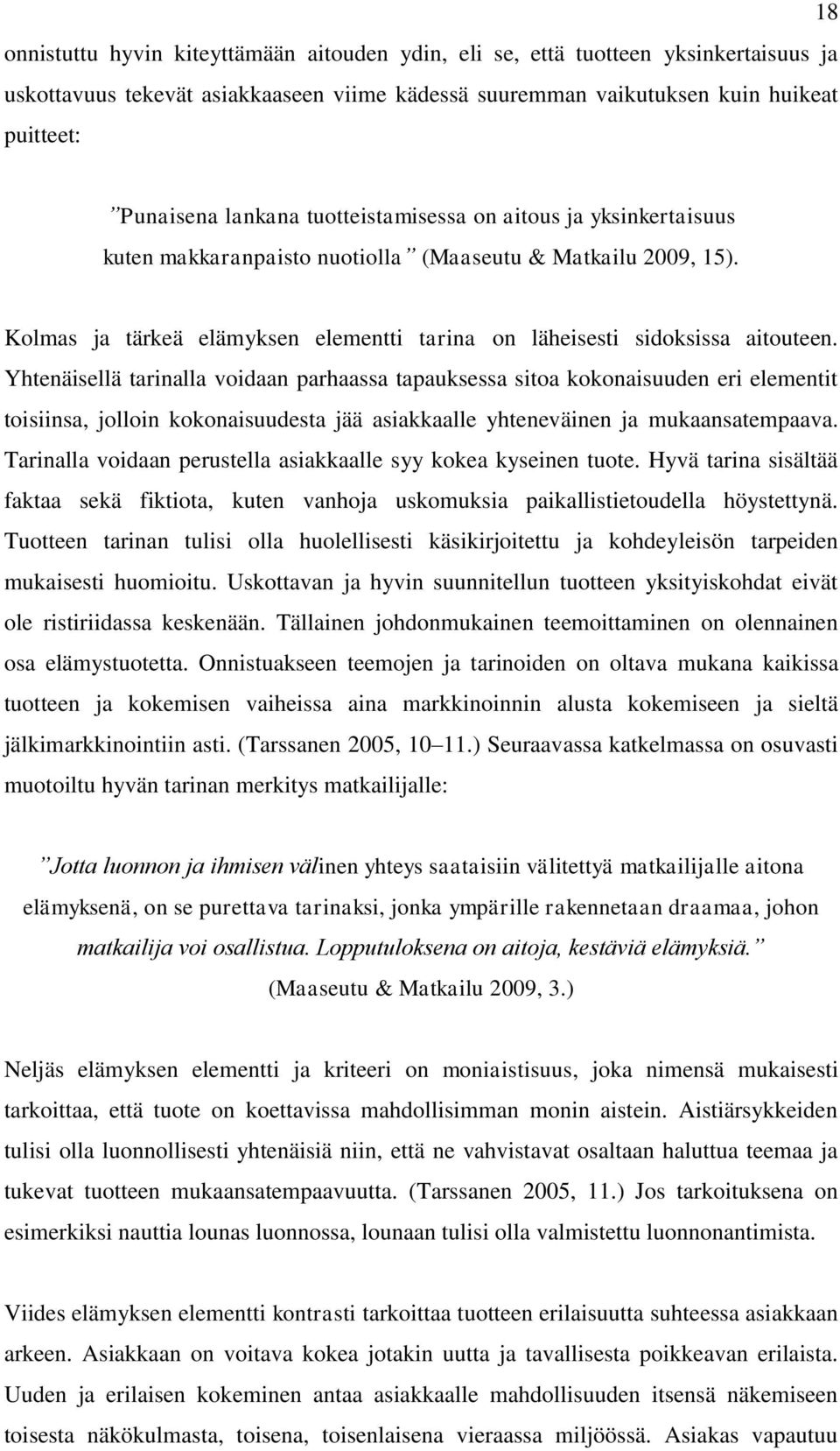 Yhtenäisellä tarinalla voidaan parhaassa tapauksessa sitoa kokonaisuuden eri elementit toisiinsa, jolloin kokonaisuudesta jää asiakkaalle yhteneväinen ja mukaansatempaava.