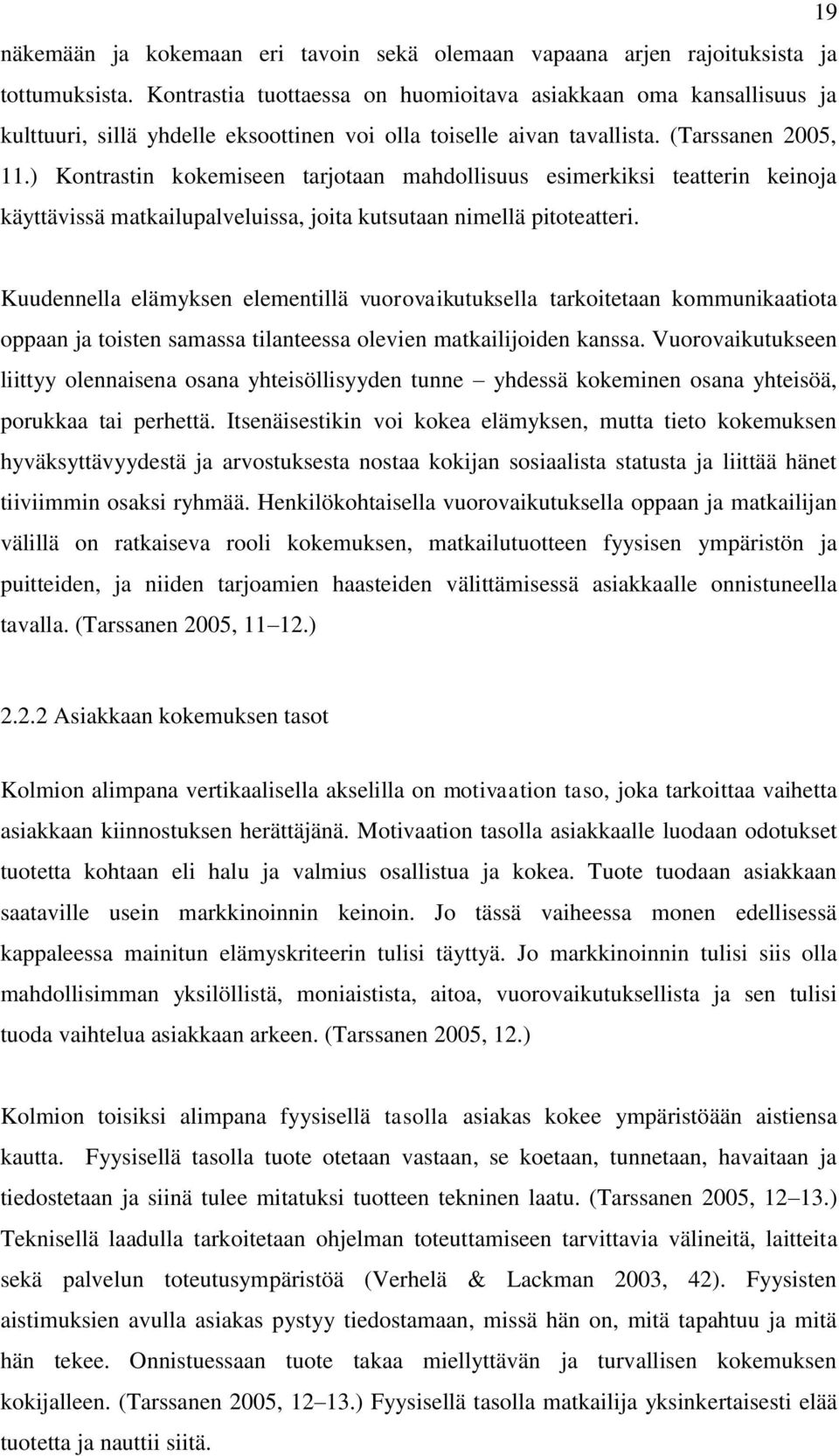 ) Kontrastin kokemiseen tarjotaan mahdollisuus esimerkiksi teatterin keinoja käyttävissä matkailupalveluissa, joita kutsutaan nimellä pitoteatteri.