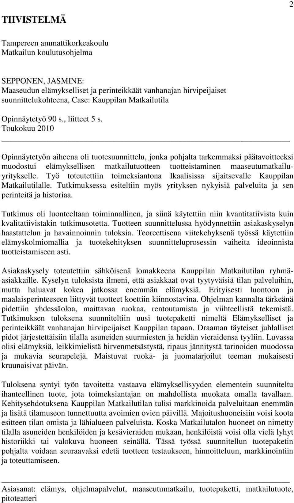 Toukokuu 2010 Opinnäytetyön aiheena oli tuotesuunnittelu, jonka pohjalta tarkemmaksi päätavoitteeksi muodostui elämyksellisen matkailutuotteen tuotteistaminen maaseutumatkailuyritykselle.