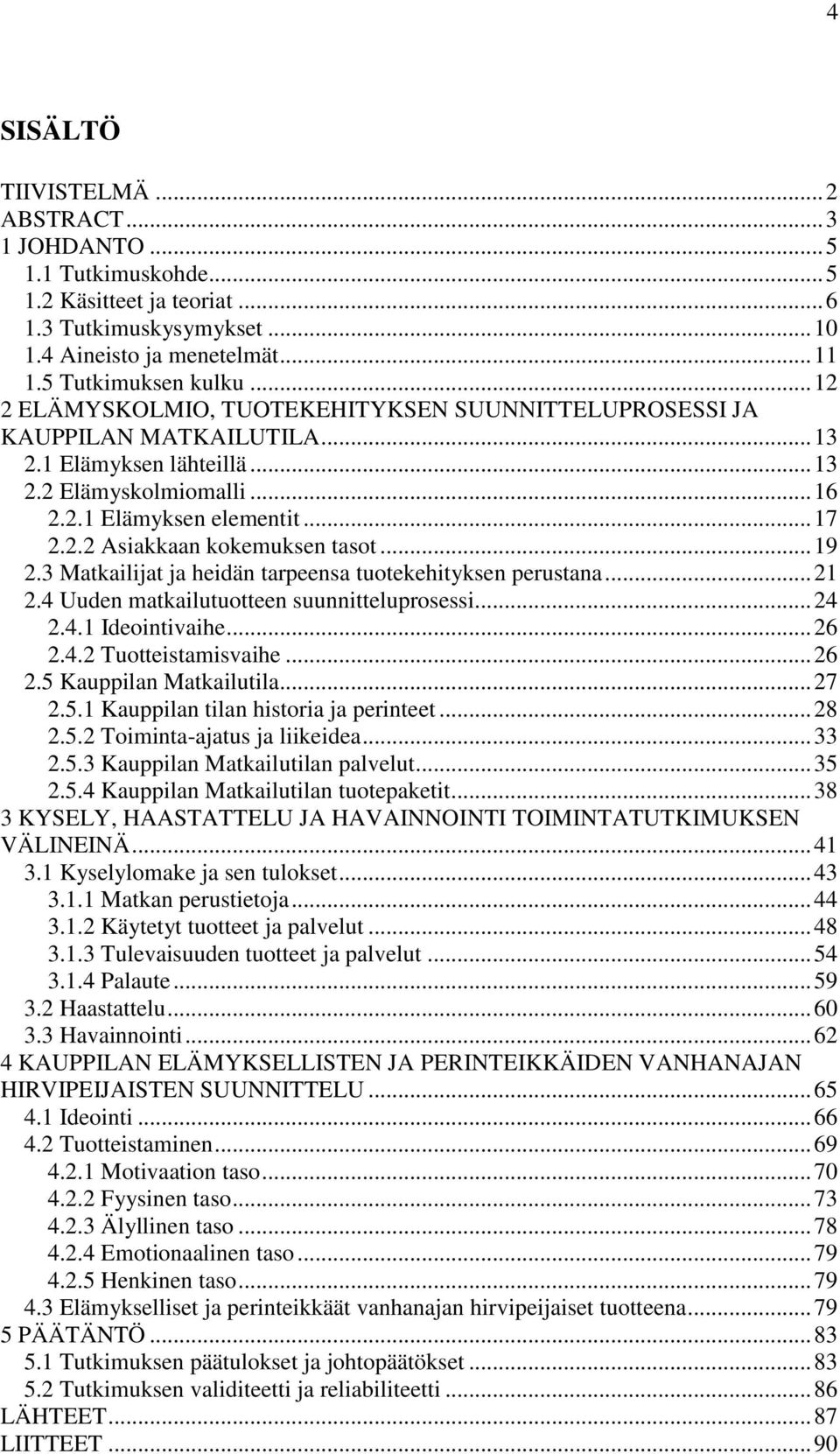 .. 19 2.3 Matkailijat ja heidän tarpeensa tuotekehityksen perustana... 21 2.4 Uuden matkailutuotteen suunnitteluprosessi... 24 2.4.1 Ideointivaihe... 26 2.4.2 Tuotteistamisvaihe... 26 2.5 Kauppilan Matkailutila.