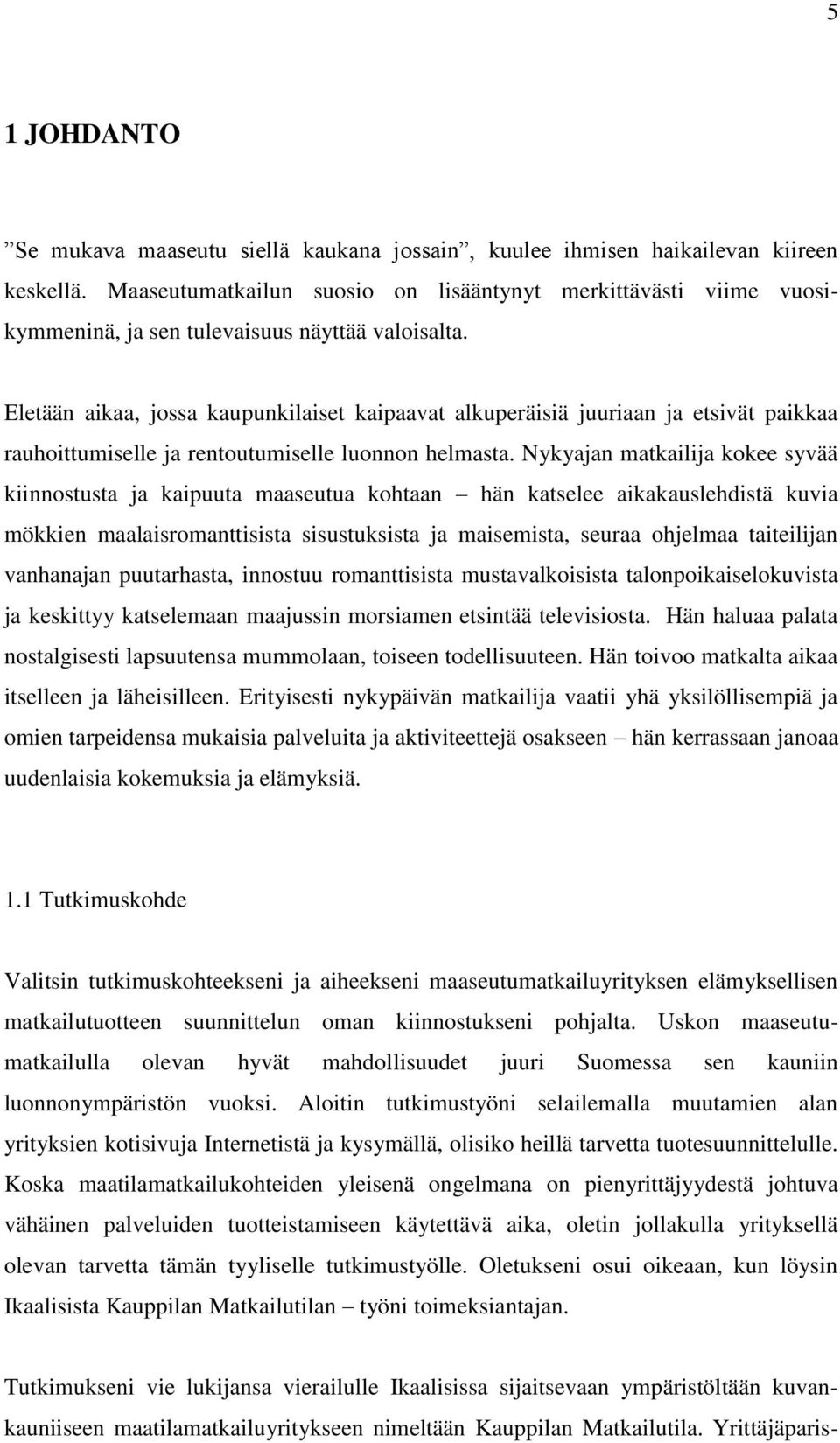 Eletään aikaa, jossa kaupunkilaiset kaipaavat alkuperäisiä juuriaan ja etsivät paikkaa rauhoittumiselle ja rentoutumiselle luonnon helmasta.