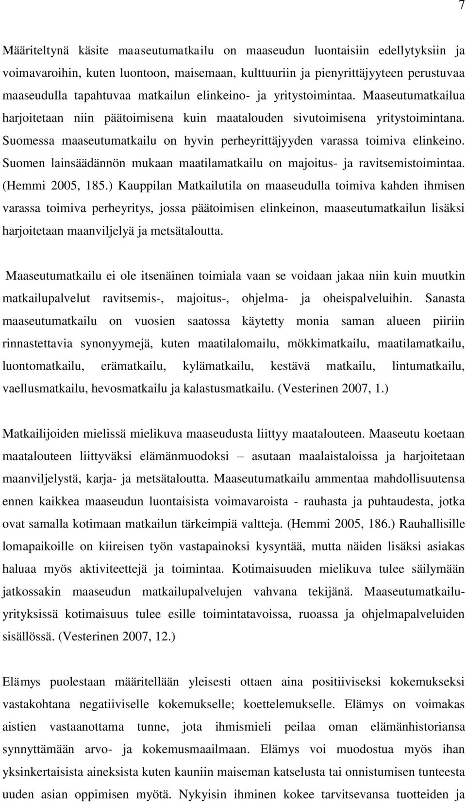 Suomessa maaseutumatkailu on hyvin perheyrittäjyyden varassa toimiva elinkeino. Suomen lainsäädännön mukaan maatilamatkailu on majoitus- ja ravitsemistoimintaa. (Hemmi 2005, 185.