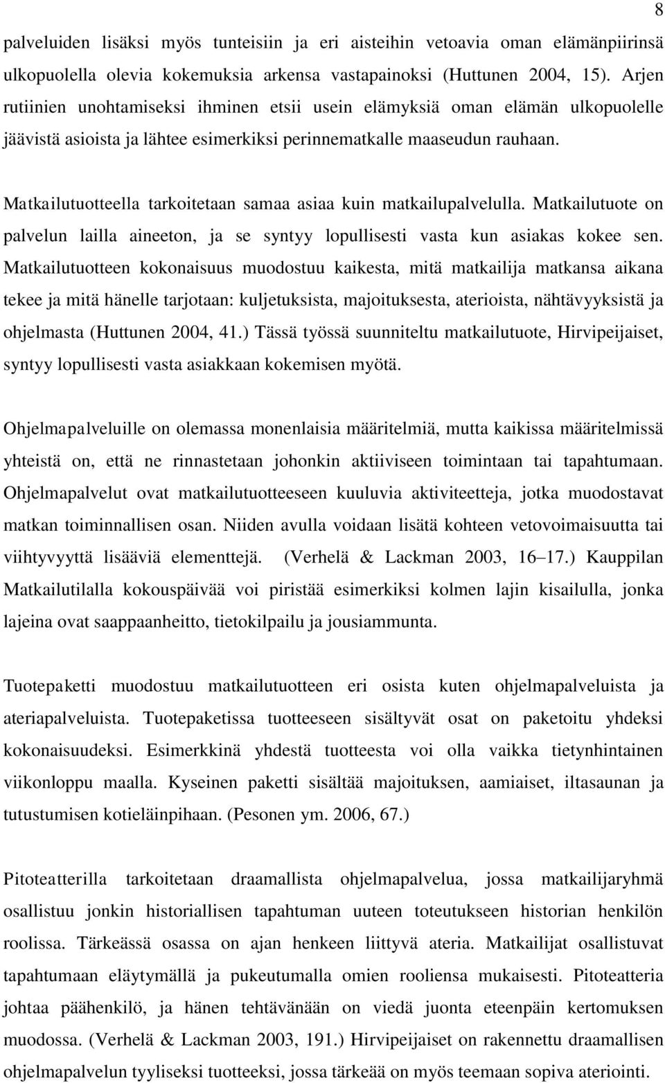 Matkailutuotteella tarkoitetaan samaa asiaa kuin matkailupalvelulla. Matkailutuote on palvelun lailla aineeton, ja se syntyy lopullisesti vasta kun asiakas kokee sen.