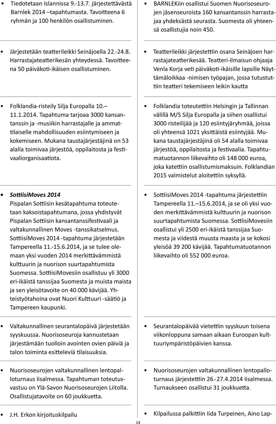 -24.8. Harrastajateatterikesän yhteydessä. Tavoitteena 50 päiväkoti-ikäisen osallistuminen. Teatterileikki järjestettiin osana Seinäjoen harrastajateatterikesää.