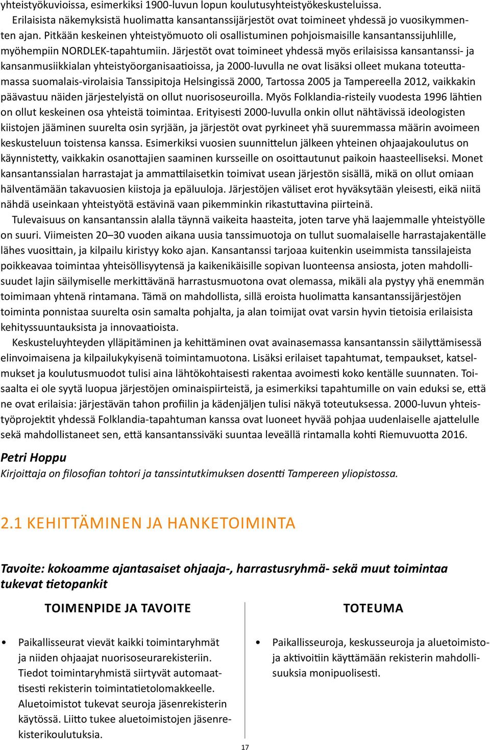 Järjestöt ovat toimineet yhdessä myös erilaisissa kansantanssi- ja kansanmusiikkialan yhteistyöorganisaatioissa, ja 2000-luvulla ne ovat lisäksi olleet mukana toteuttamassa suomalais-virolaisia