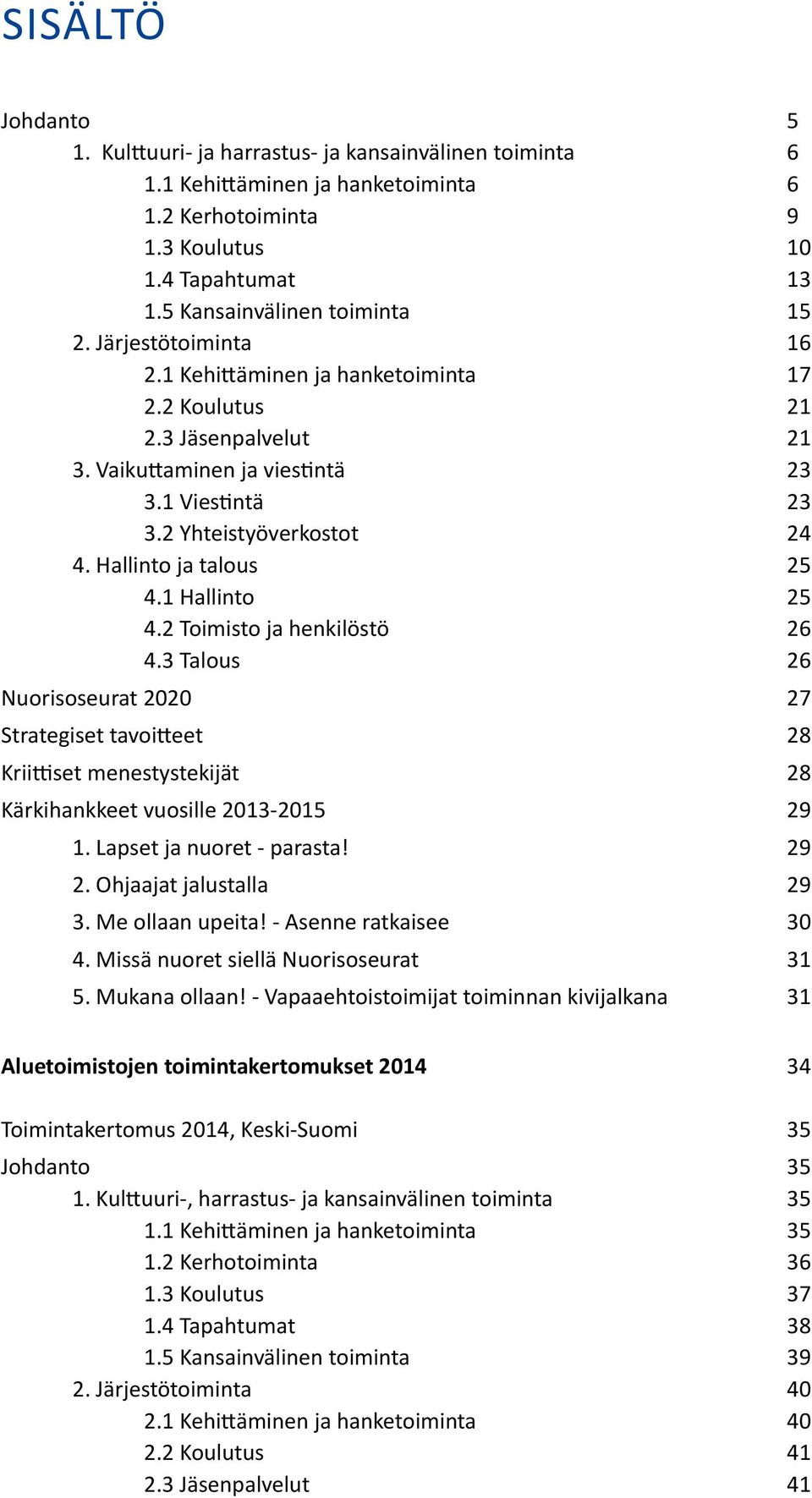 1 Hallinto 25 4.2 Toimisto ja henkilöstö 26 4.3 Talous 26 Nuorisoseurat 2020 27 Strategiset tavoitteet 28 Kriittiset menestystekijät 28 Kärkihankkeet vuosille 2013-2015 29 1.