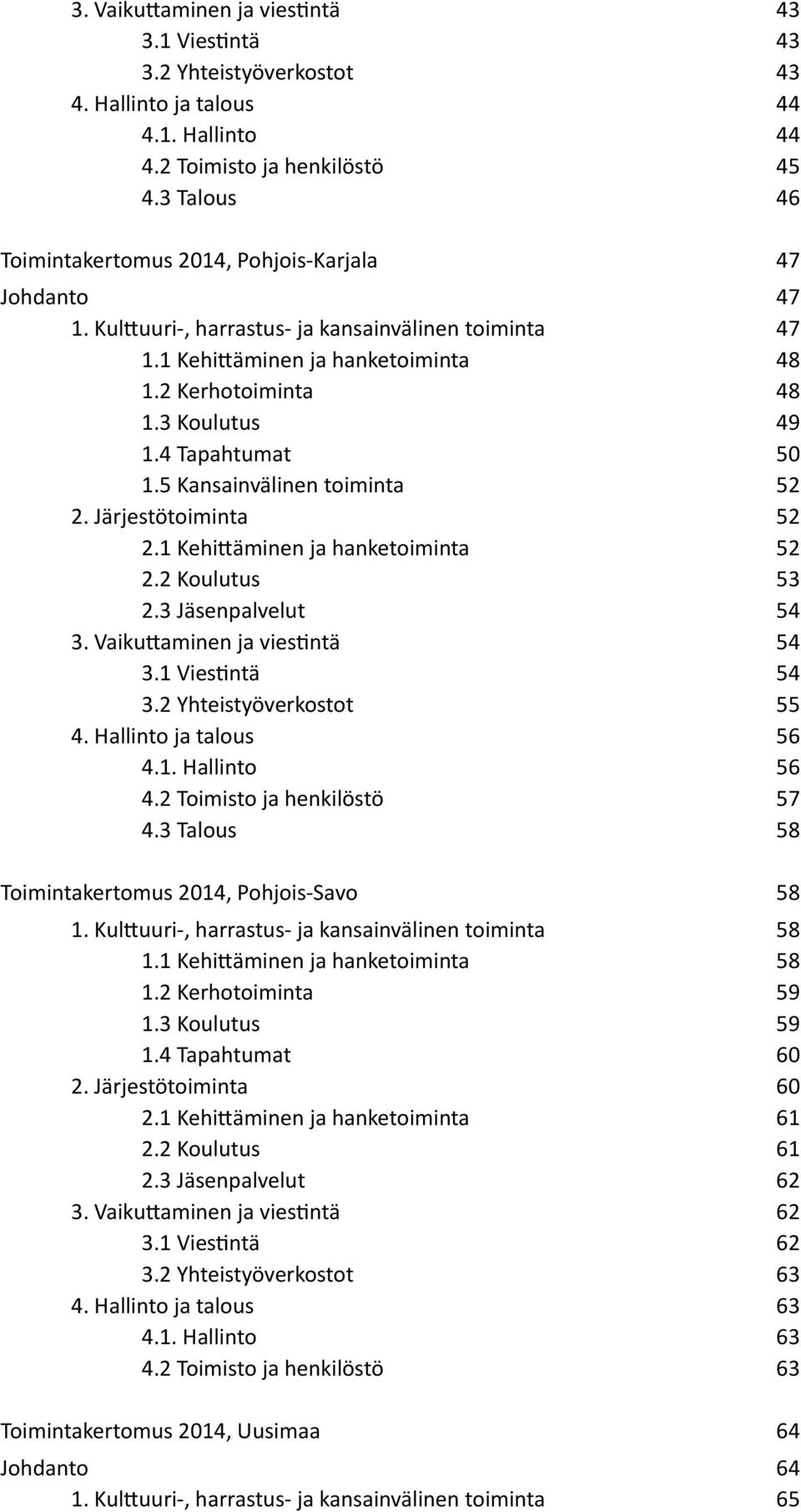 4 Tapahtumat 50 1.5 Kansainvälinen toiminta 52 2. Järjestötoiminta 52 2.1 Kehittäminen ja hanketoiminta 52 2.2 Koulutus 53 2.3 Jäsenpalvelut 54 3. Vaikuttaminen ja viestintä 54 3.1 Viestintä 54 3.