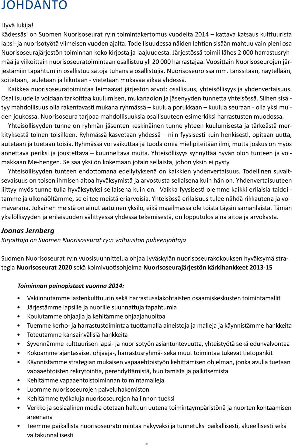 Järjestössä toimii lähes 2 000 harrastusryhmää ja viikoittain nuorisoseuratoimintaan osallistuu yli 20 000 harrastajaa.