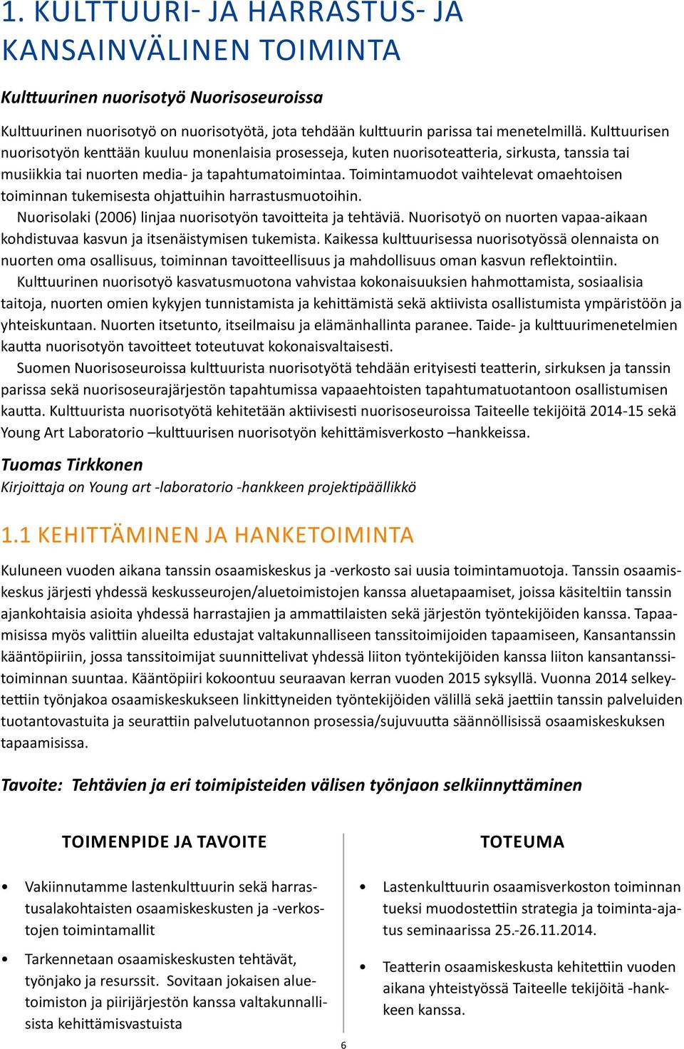 Toimintamuodot vaihtelevat omaehtoisen toiminnan tukemisesta ohjattuihin harrastusmuotoihin. Nuorisolaki (2006) linjaa nuorisotyön tavoitteita ja tehtäviä.