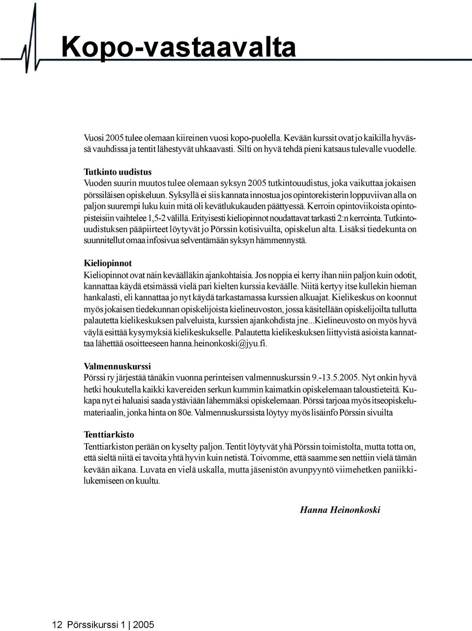 Syksyllä ei siis kannata innostua jos opintorekisterin loppuviivan alla on paljon suurempi luku kuin mitä oli kevätlukukauden päättyessä.