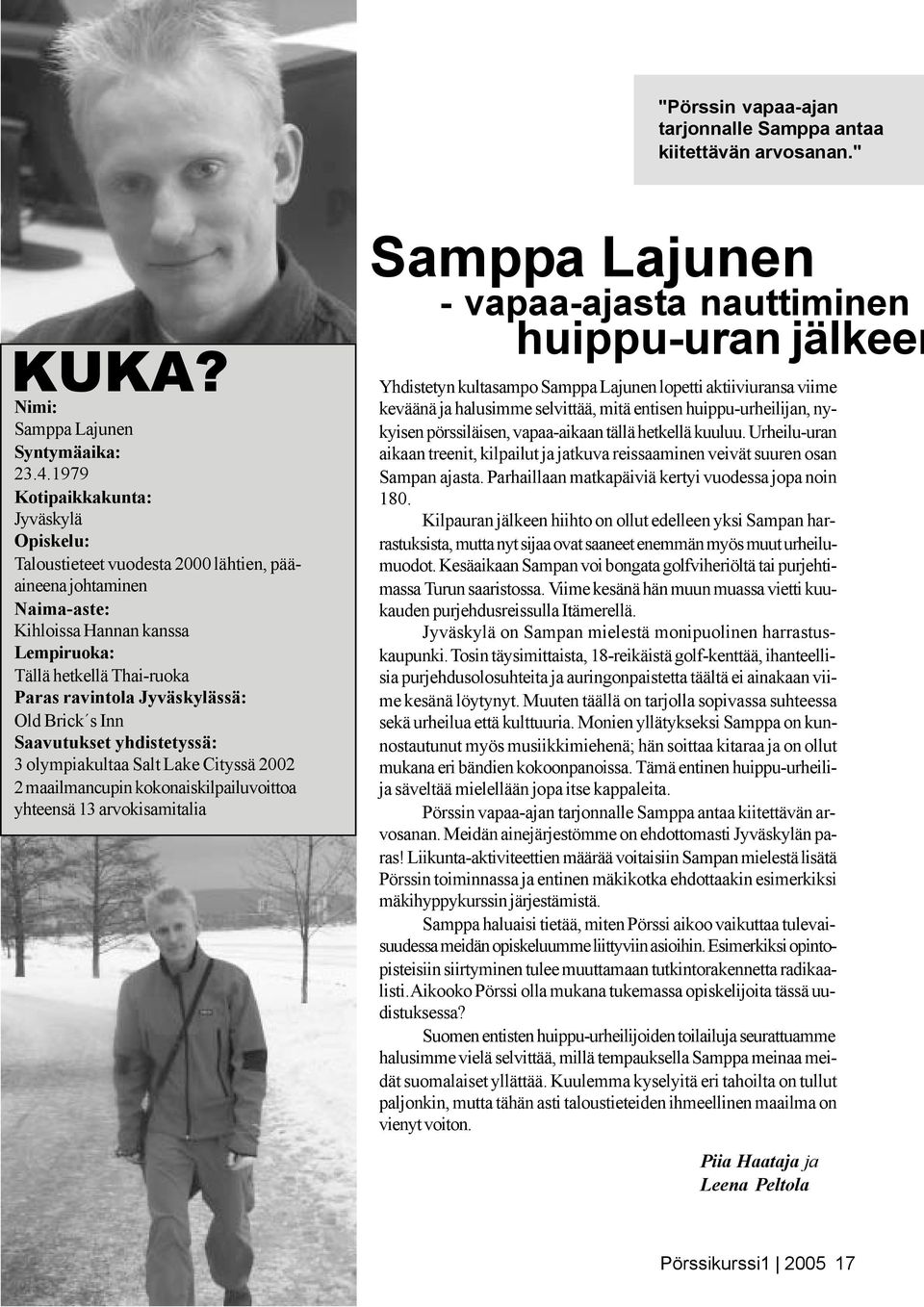 Jyväskylässä: Old Brick s Inn Saavutukset yhdistetyssä: 3 olympiakultaa Salt Lake Cityssä 2002 2 maailmancupin kokonaiskilpailuvoittoa yhteensä 13 arvokisamitalia Samppa Lajunen - vapaa-ajasta