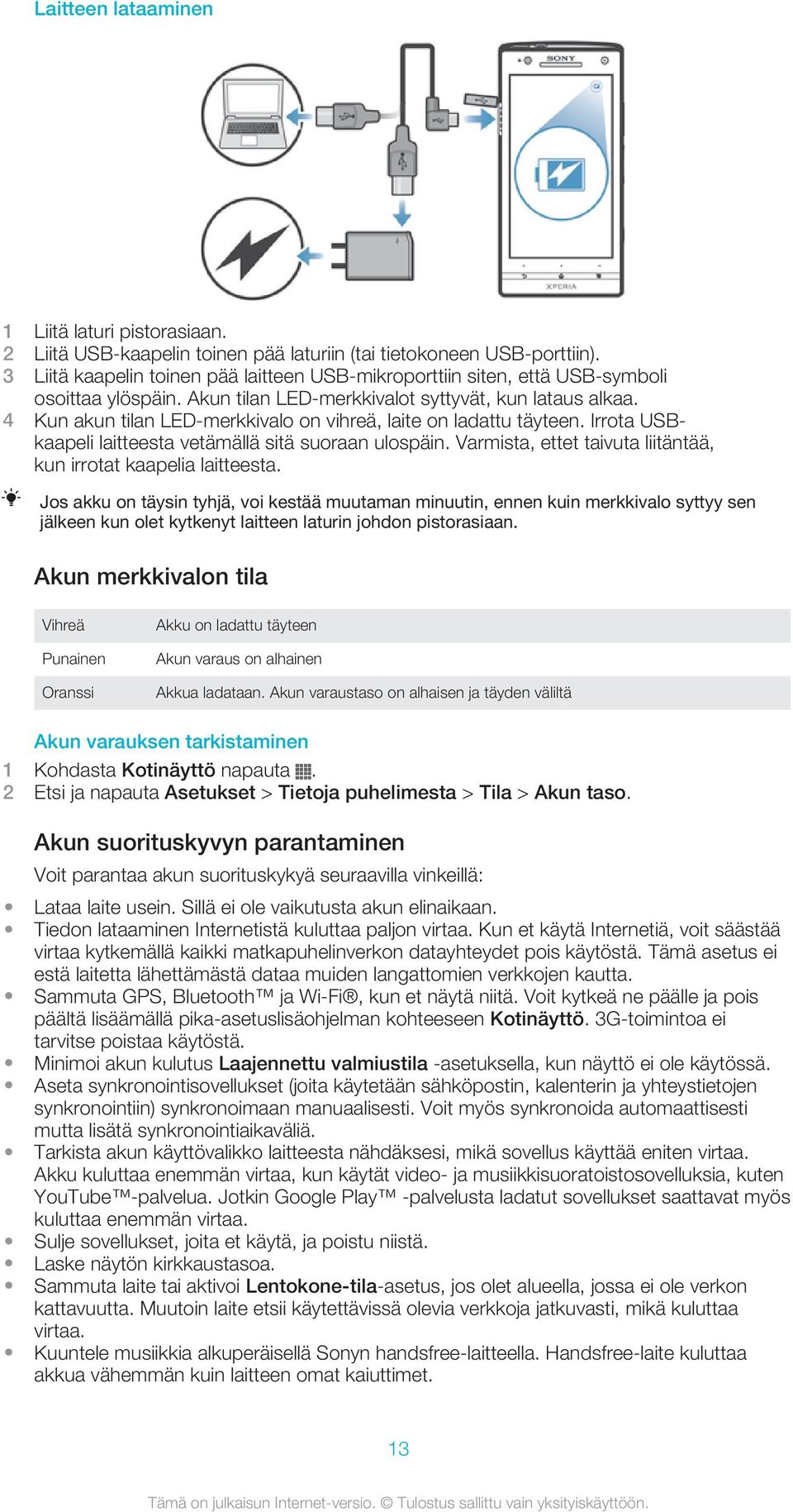 4 Kun akun tilan LED-merkkivalo on vihreä, laite on ladattu täyteen. Irrota USBkaapeli laitteesta vetämällä sitä suoraan ulospäin. Varmista, ettet taivuta liitäntää, kun irrotat kaapelia laitteesta.