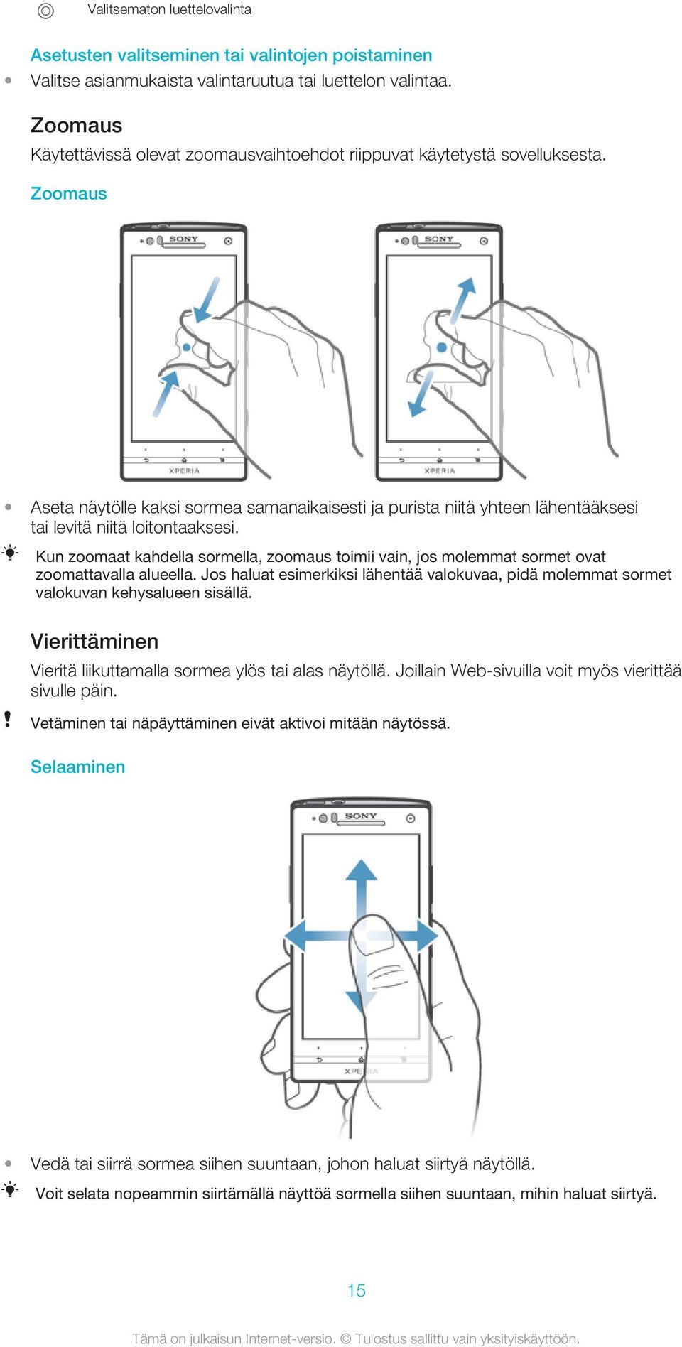 Zoomaus Aseta näytölle kaksi sormea samanaikaisesti ja purista niitä yhteen lähentääksesi tai levitä niitä loitontaaksesi.