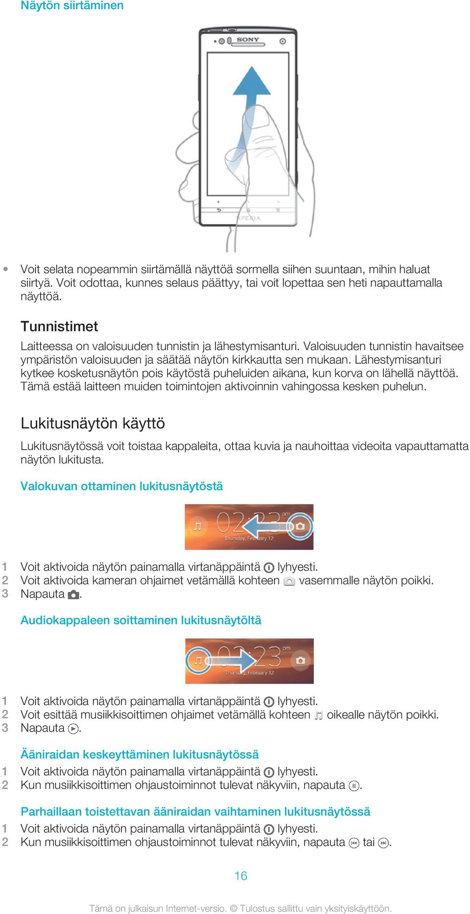 Lähestymisanturi kytkee kosketusnäytön pois käytöstä puheluiden aikana, kun korva on lähellä näyttöä. Tämä estää laitteen muiden toimintojen aktivoinnin vahingossa kesken puhelun.